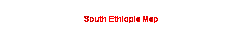 Text Box: South Ethiopia Map
